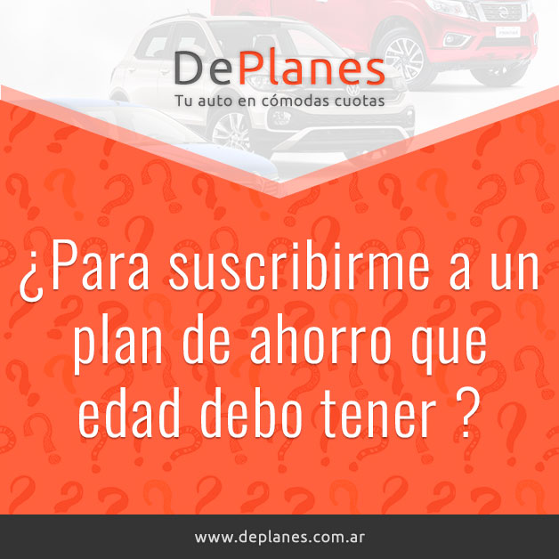 ¿Para suscribirme a un plan de ahorro que edad debo tener?