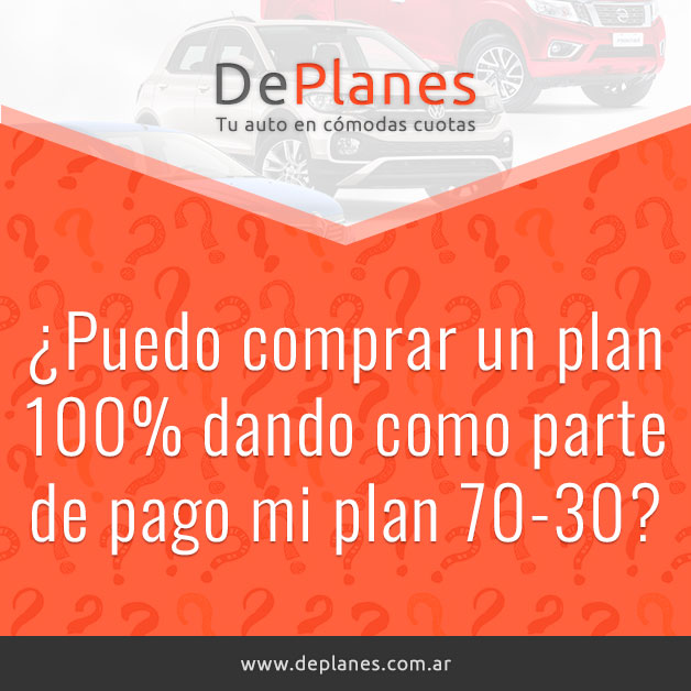 ¿Puedo comprar un plan 100% dando como parte de pago mi plan 70-30?